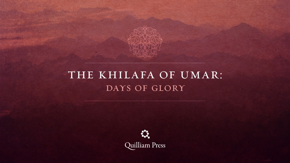 The Khilafa of Umar: Days of Glory
